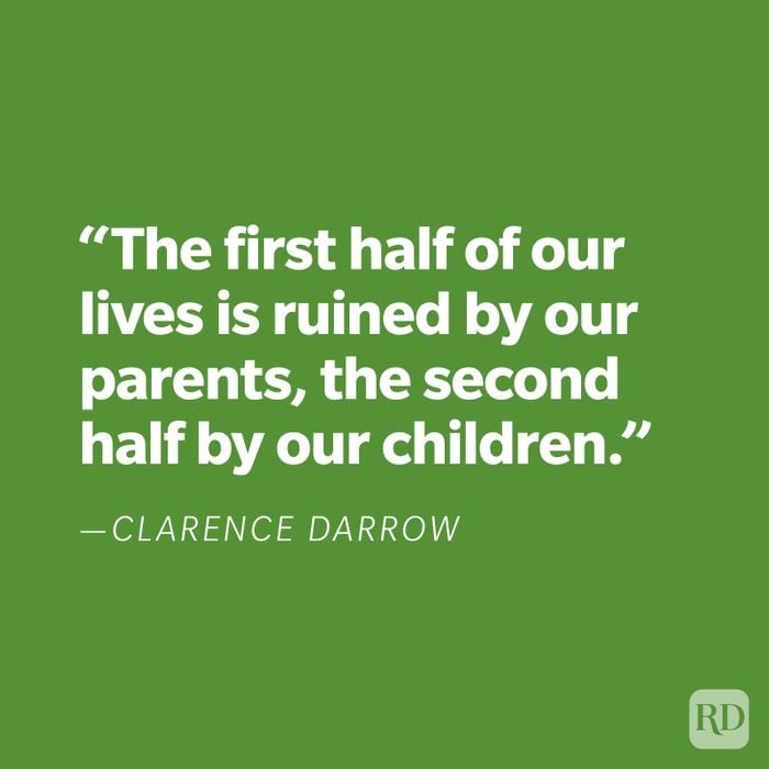 "The first half of our lives is ruined by our parents, the second half by our children." —Clarence Darrow