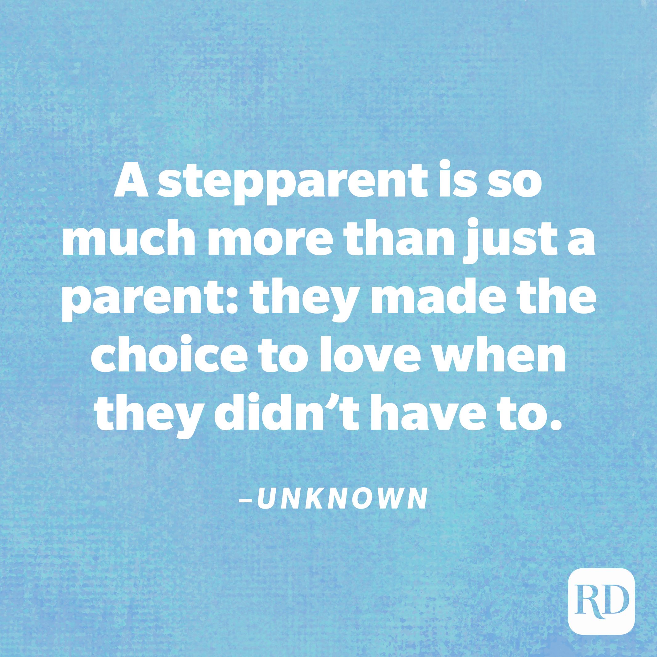 "A stepparent is so much more than just a parent: they made the choice to love when they didn’t have to."—Unknown