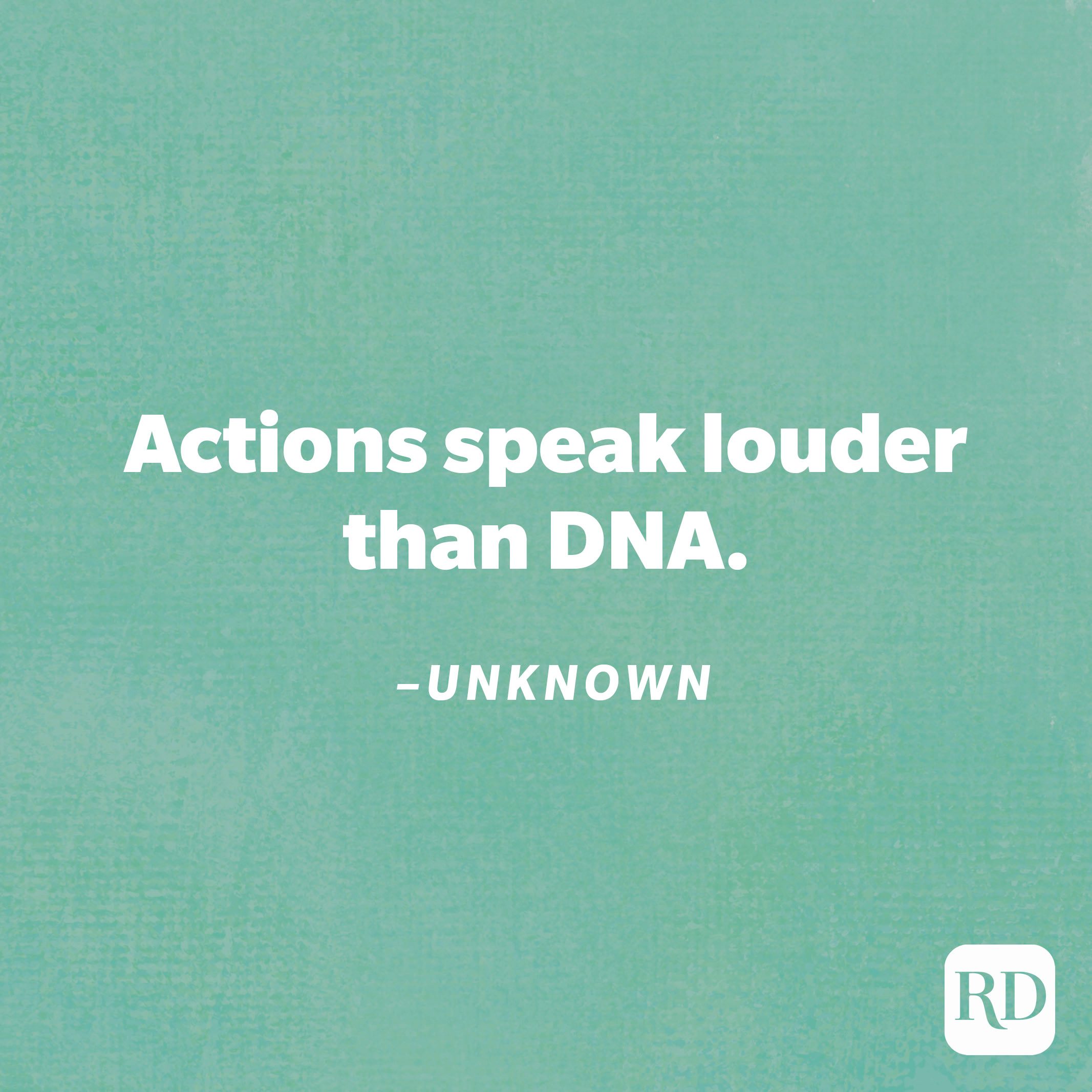 "Actions speak louder than DNA."—Unknown