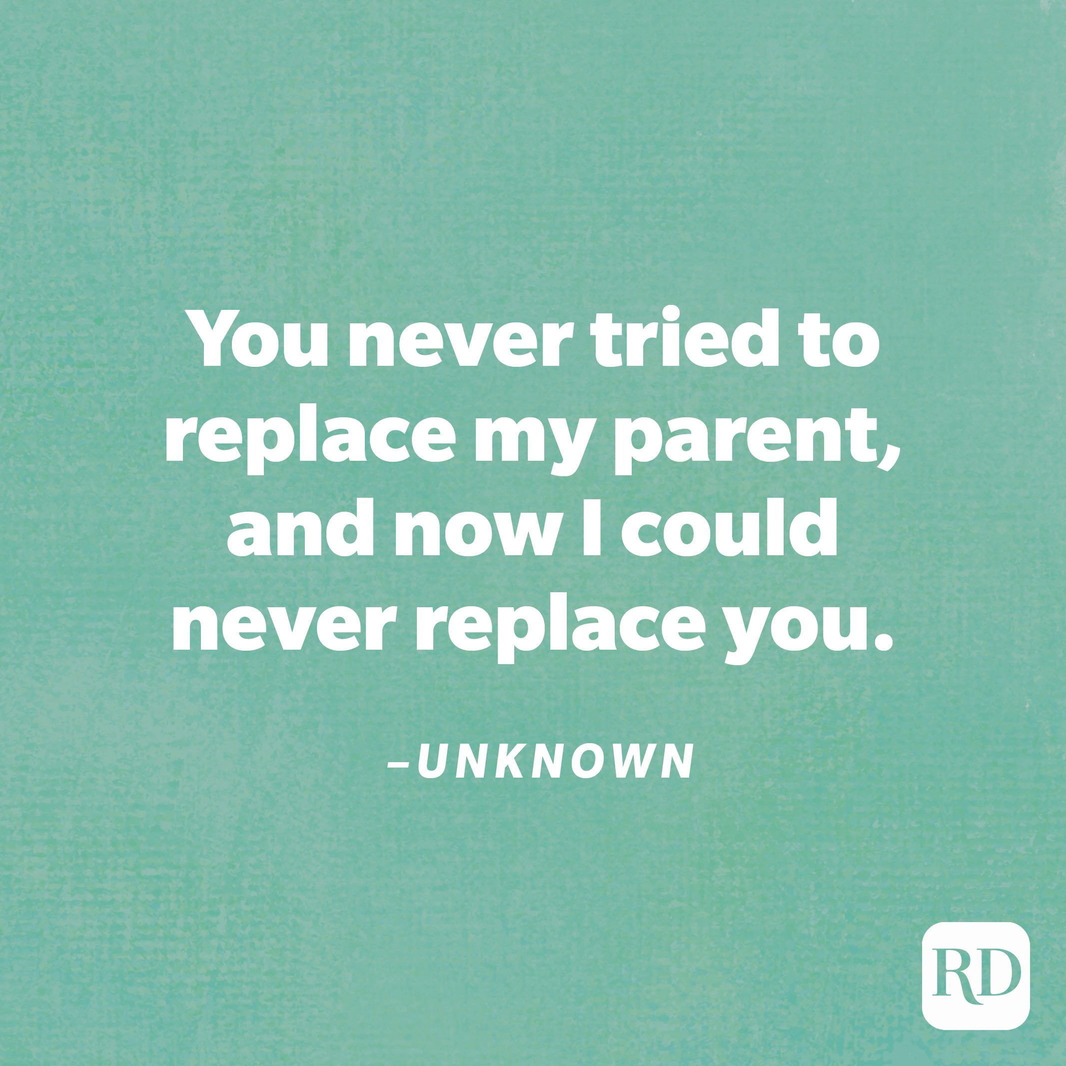 "You never tried to replace my parent, and now I could never replace you."—Unknown