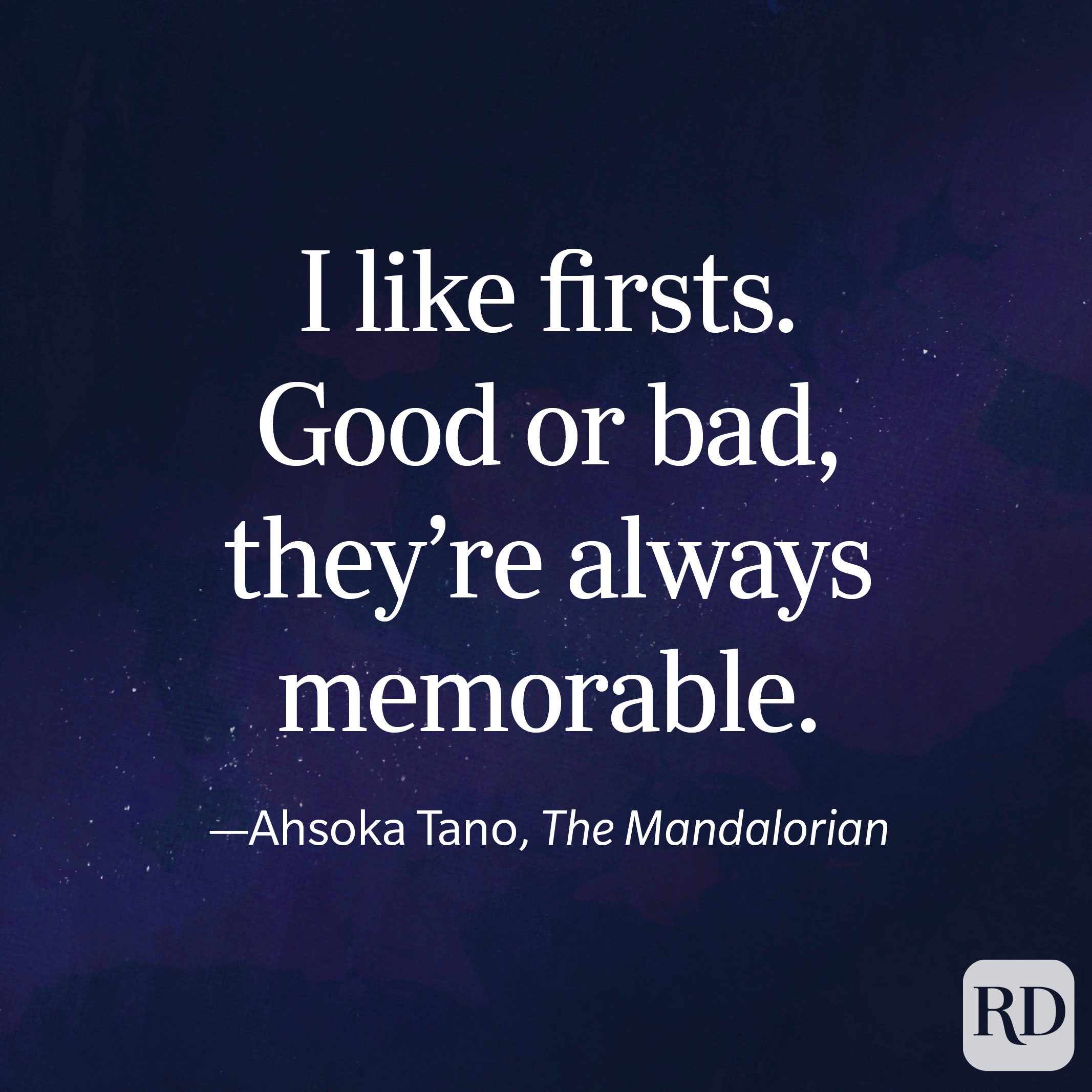 "I like firsts. Good or bad, they're always memorable." —Ahsoka Tano, The Mandalorian