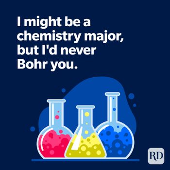I might be a chemistry major, but I'd never Bohr you.