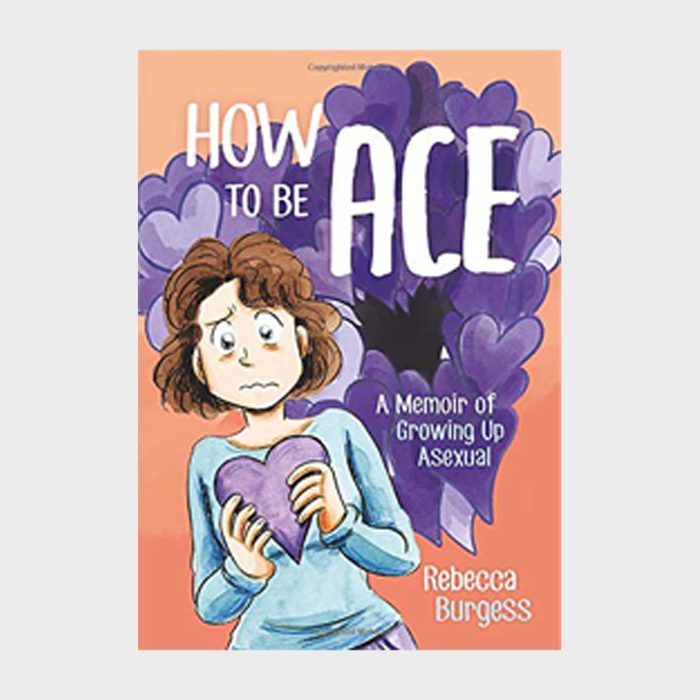 How To Be Ace A Memoir Of Growing Up Asexual By Rebecca Burgess Via Amazon Ecomm