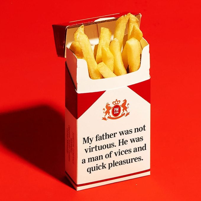 cigarette package with french fries instead. box reads, "My father was not virtuous. He was a man of vices and quick pleasures."