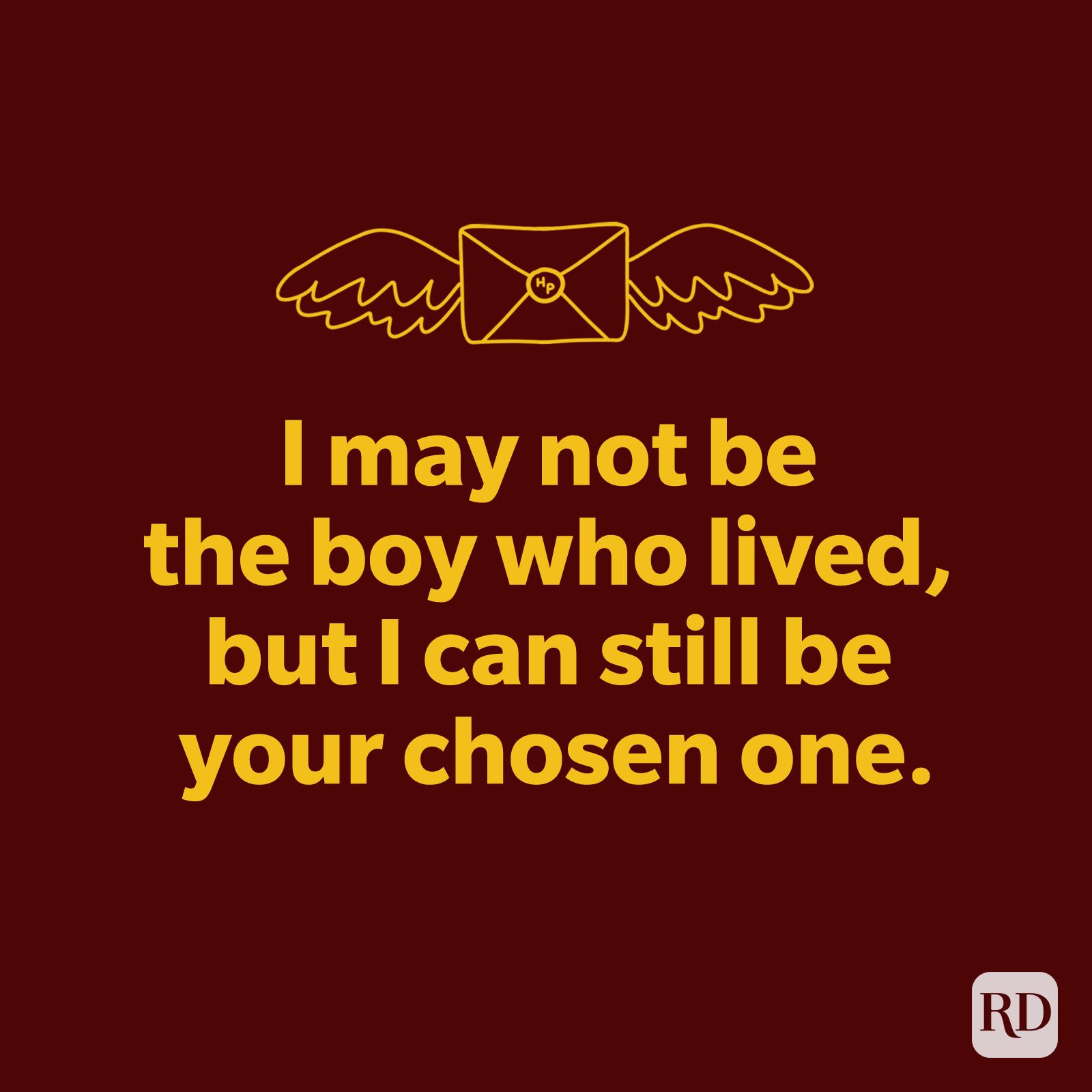 I may not be the boy who lived, but I can still be your chosen one.