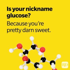 is your name glucose? because you're pretty darn sweet.