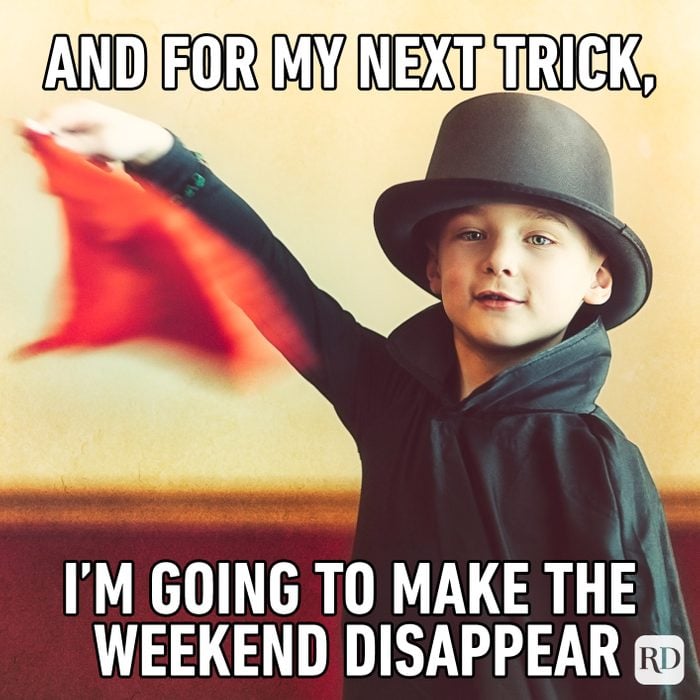 And For My Next Trick, I’m Going To Make The Weekend Disappear