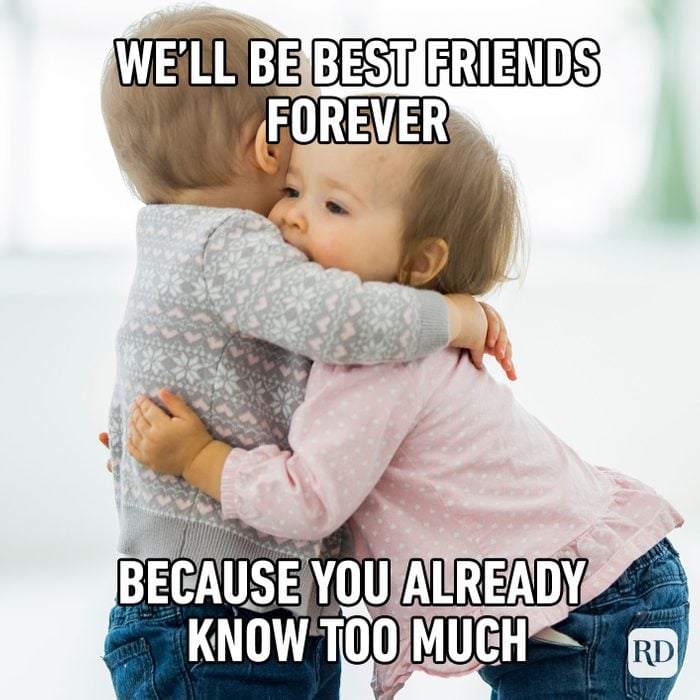 We’ll be best friends forever because you already know too much