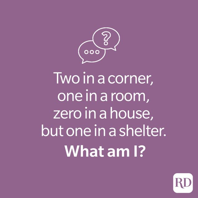 Riddle: Two in a corner, one in a room, zero in a house, but one in a shelter. What am I?