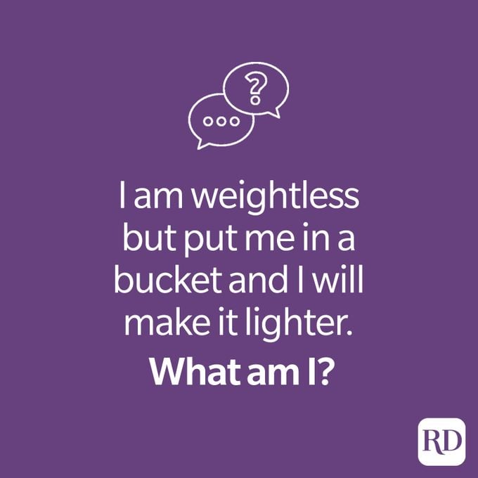 Riddle: I am weightless but put me in a bucket and I will make it lighter. What am I?