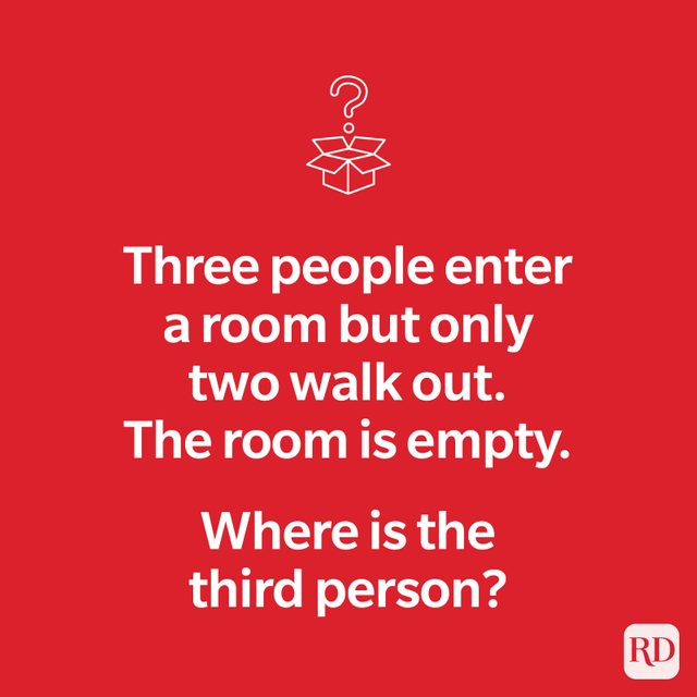 Three people enter a room but only two walk out. The room is empty. Where is the third person?