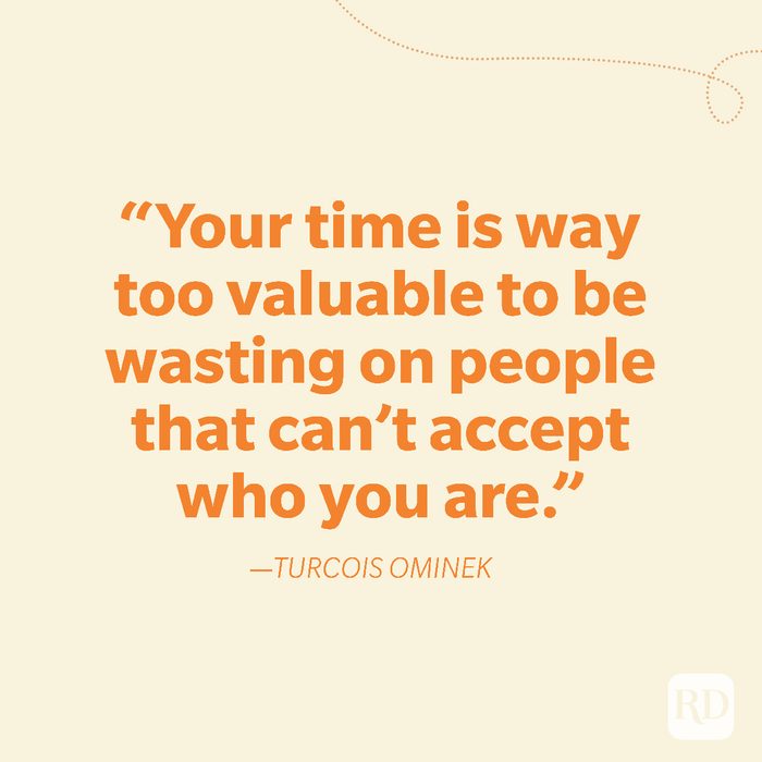 4-Your time is way too valuable to be wasting on people that can't accept who you are