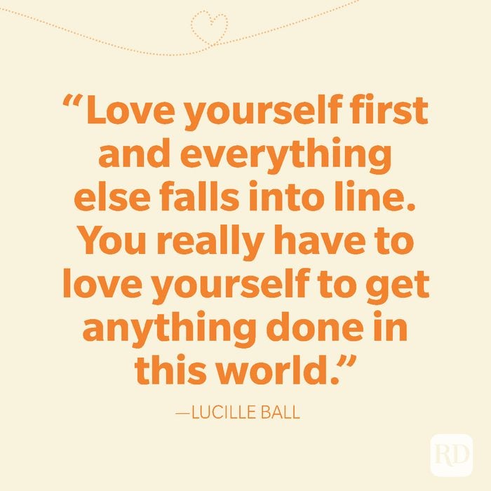 8-Love yourself first and everything else falls into line. You really have to love yourself to get anything done in this world