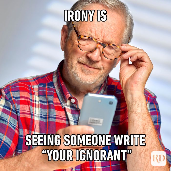 Irony Is Seeing Someone Write Your Ignorant