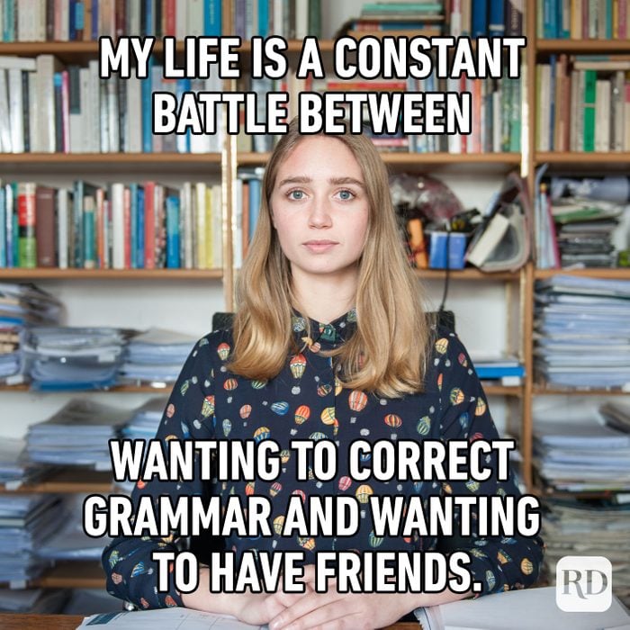 My Life Is A Constant Battle Between Wanting To Correct Grammar And Wanting To Have Friends.