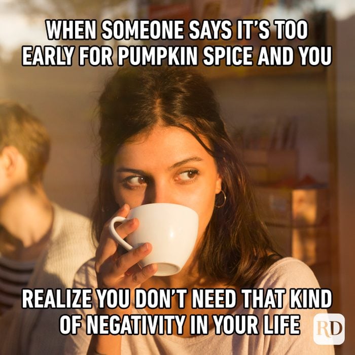 When Someone Says It’s Too Early For Pumpkin Spice And You Realize You Don’t Need That Kind Of Negativity In Your Life