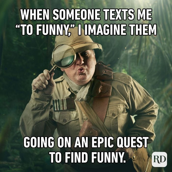 When Someone Texts Me To Funny, I Imagine Them Going On An Epic Quest To Find Funny.