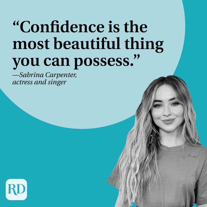 Confidence is the most beautiful thing you can possess.” —Sabrina Carpenter, actress and singer