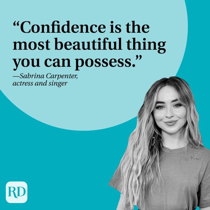 Confidence is the most beautiful thing you can possess.” —Sabrina Carpenter, actress and singer