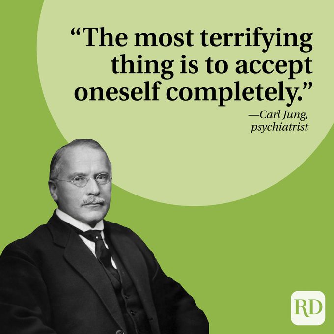 The most terrifying thing is to accept oneself completely.” —Carl Jung, psychiatrist