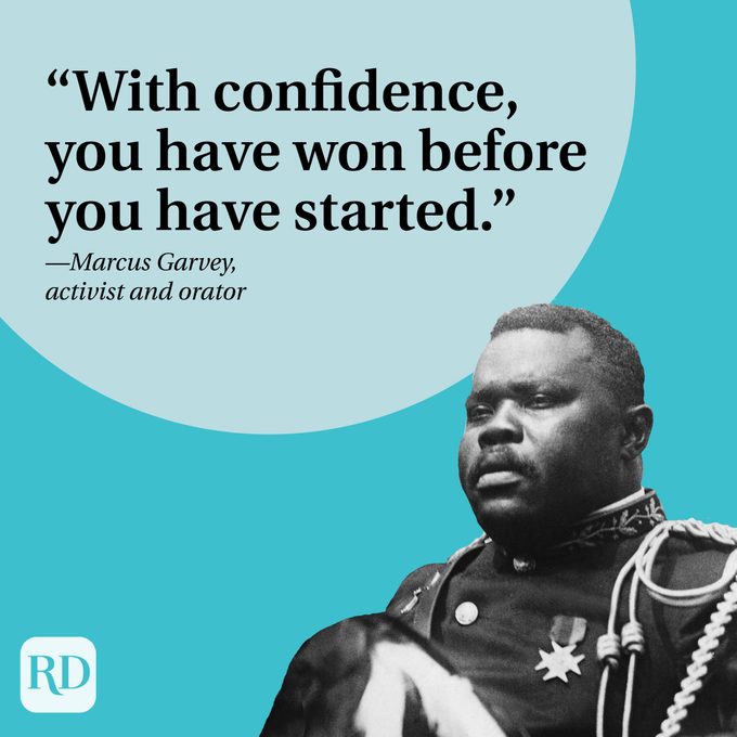 With confidence, you have won before you have started.” —Marcus Garvey, activist and orator