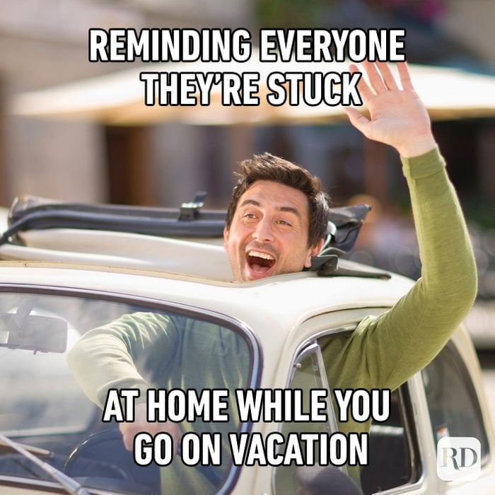 Reminding Everyone They're Stuck At Home While You Go On Vacation