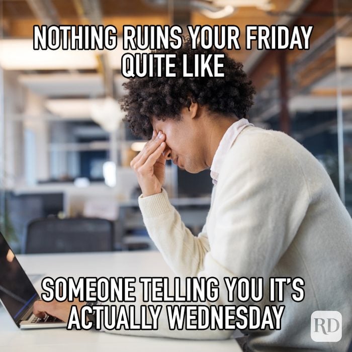 Nothing Ruins Your Friday Quite Like Someone Telling You Its Actually Wednesday meme text