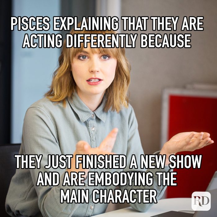 Pisces Explaining That They Are Acting Differently Because They Just Finished A New Show And Are Embodying The Main Character meme text
