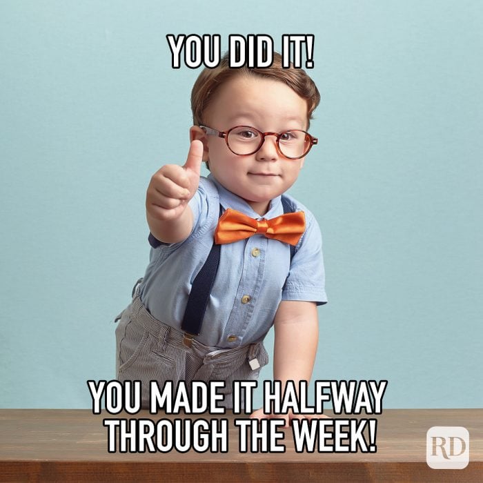 You Did It You Made It Halfway Through The Week meme text