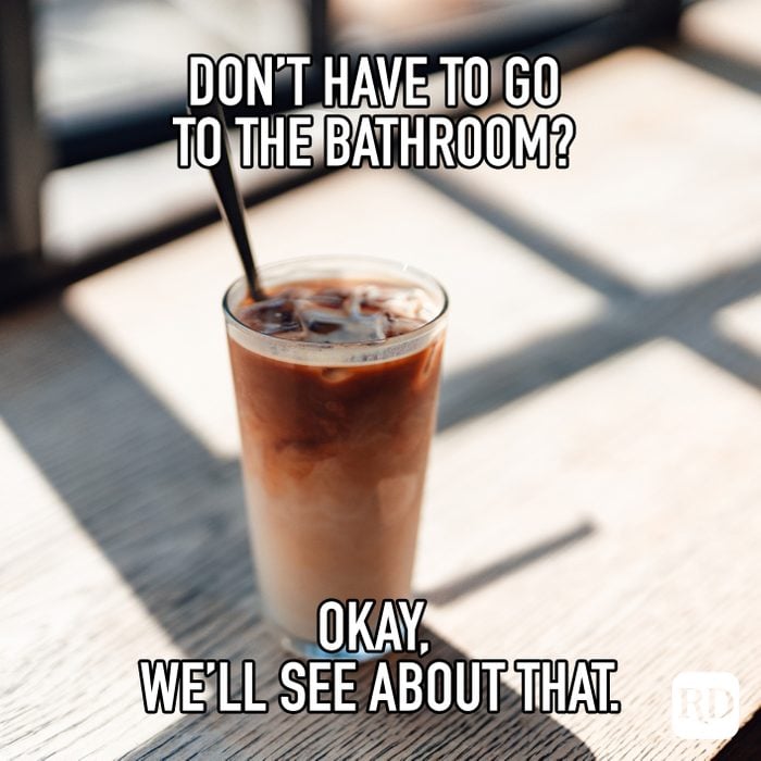 Don't Have To Go To The Bathroom? Okay, Well See About That meme text over image of iced coffee