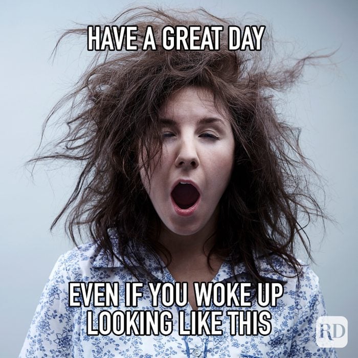 Have A Great Day Even If You Woke Up Looking Like This meme text over disheveled woman
