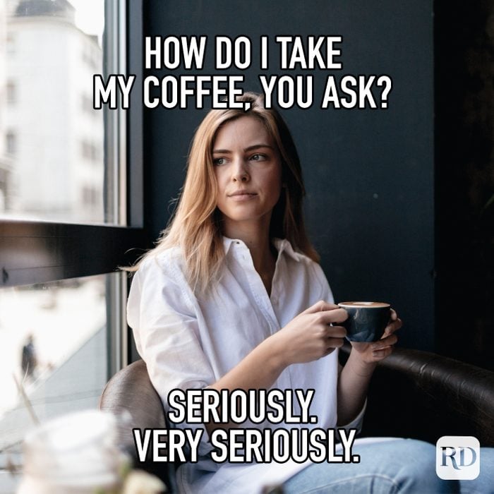 How Do I Take My Coffee You Ask? Seriously. Very Seriously. meme text