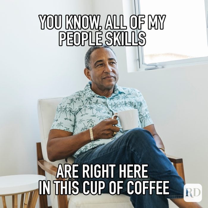 You Know, All Of My People Skills Are Right Here In This Cup Of Coffee meme text