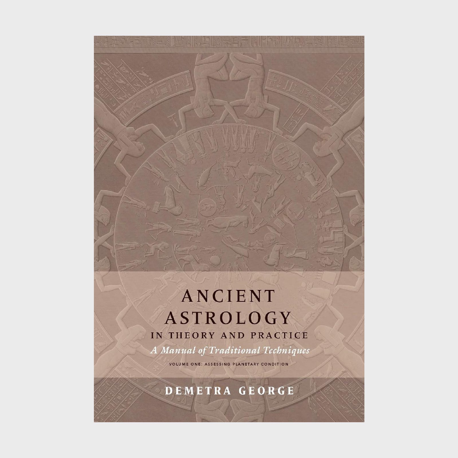 Ancient Astrology In Theory And Practice A Manual Of Traditional Techniques, Volume 1 Assessing Planetary Condition By Demetra George Via Amazon