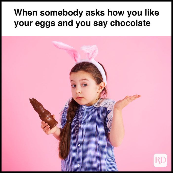 35 Hilarious Easter Memes That Will Make Any-Bunny Laugh Text: When somebody asks you how you like your eggs and you say chocolate