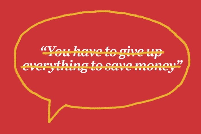 You Have To Give Up Everything To Save Money