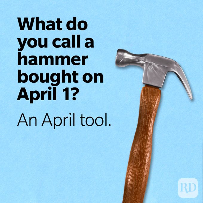 What do you call a hammer bought on April 1? An April tool.