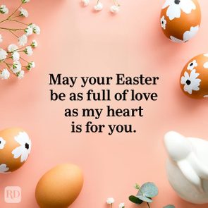 Easter Wishes to send to your friends and family this year - May your Easter be as full of love as my heart is for you.