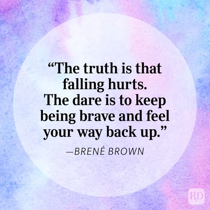 "The truth is that falling hurts. The dare is to keep being brave and feel your way back up." - Brené Brown