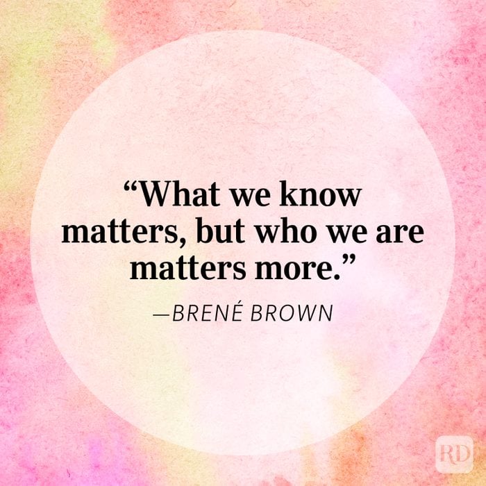 "What we know matters, but who we are matters more." - Brené Brown
