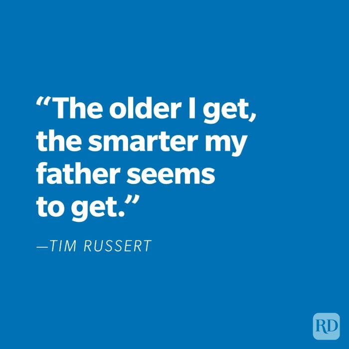 "The older I get, the smarter my father seems to get." —Tim Russert