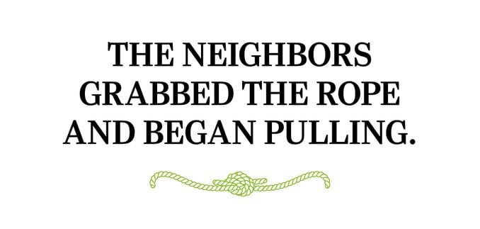 QUOTE: The neighbors grabbed the rope and began pulling.