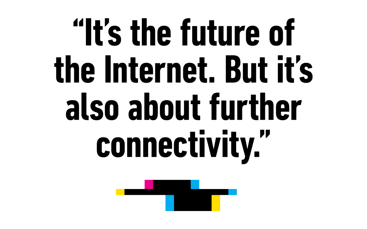 "It's the future of the Internet. But it's also about further connectivity."