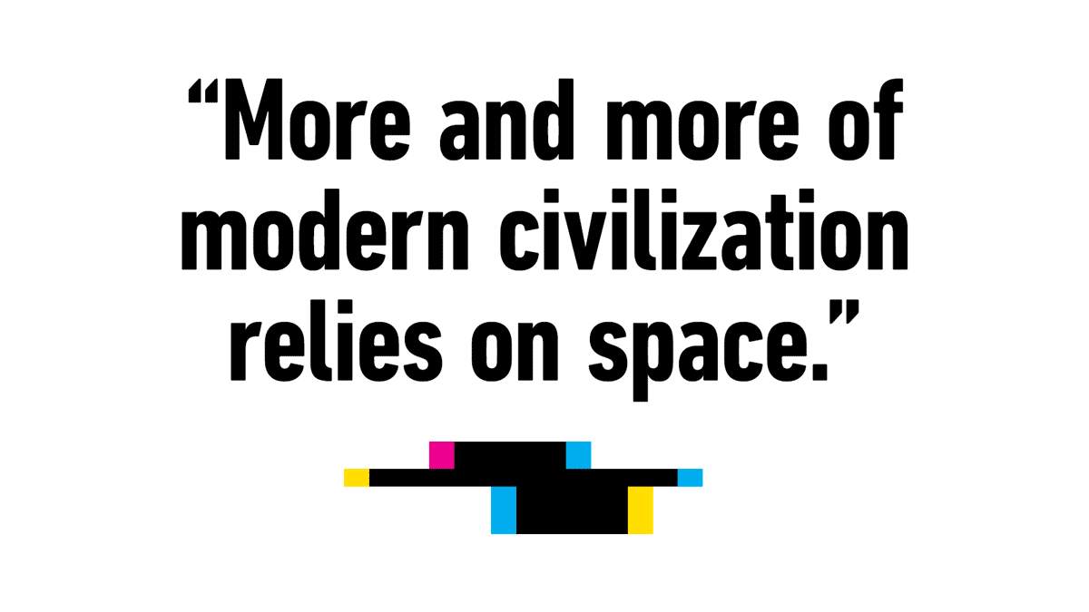 "More and more of modern civilization relies on space."