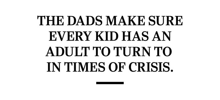 The dads make sure every kid has an adult to turn to in times of crisis.