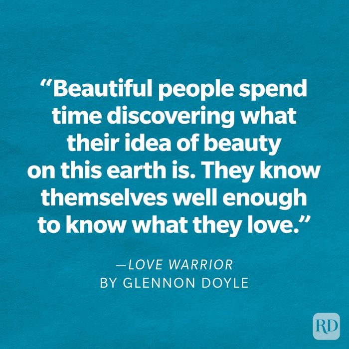 Love Warrior by Glennon Doyle "Beautiful people spend time discovering what their idea of beauty on this earth is. They know themselves well enough to know what they love, and they love themselves enough to fill up with a little of their particular kind of beauty each day."