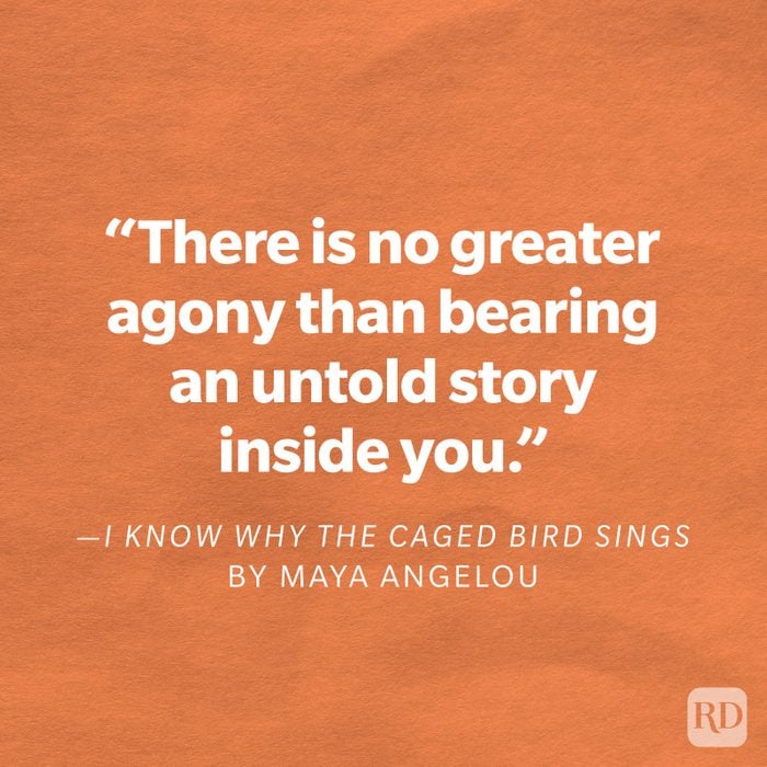 I Know Why the Caged Bird Sings by Maya Angelou "There is no greater agony than bearing an untold story inside you."