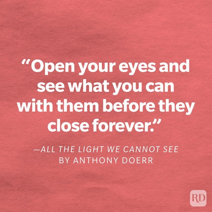 All the Light We Cannot See by Anthony Doerr "Open your eyes and see what you can with them before they close forever."