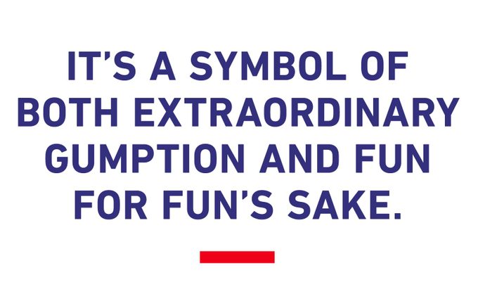 It's a symbol of both extraordinary gumption and fun for fun's sake.