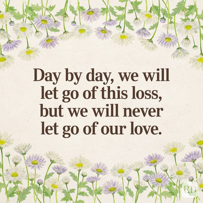Day by day, we will let go of this loss, but we will never let go of our love.